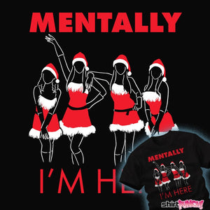 Shirts Mentally I'm Here - Teen Queen Drama Mentally I'm Here - Teen Queen Drama