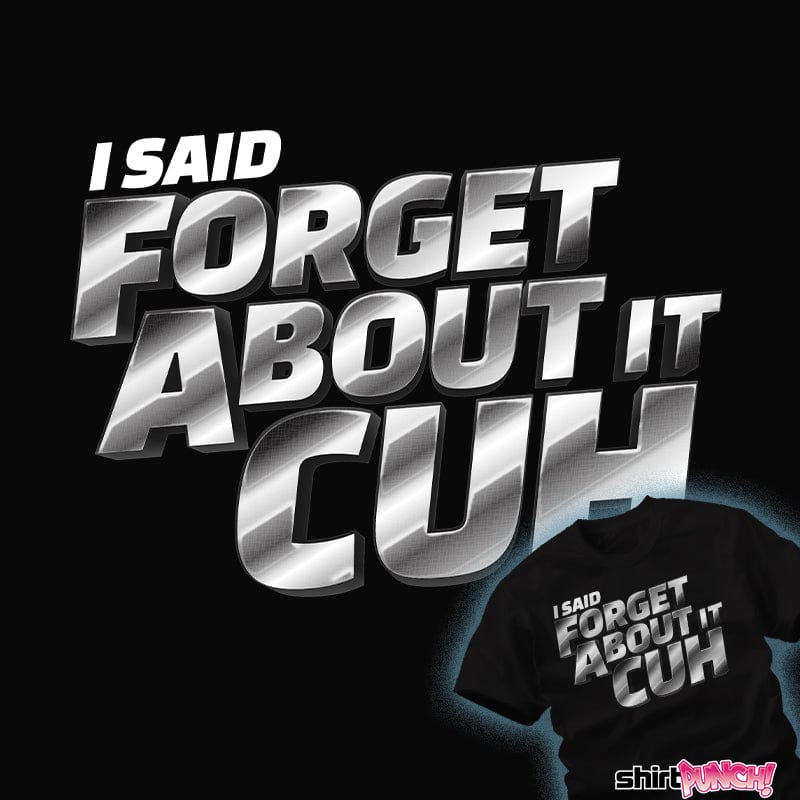 Daily_Deal_Shirts Forget About It Cuh! Forget About It Cuh!