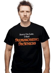 Secret_Shirts Sorry I'm Late, I Had Summoning Sickness Sorry I'm Late, I Had Summoning Sickness